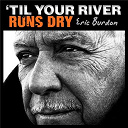 Eric Burdon - 'til your river runs dry