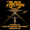 The Black Eyed Peas - Invasion of imma be rocking that body - megamix e.p.
