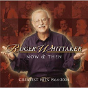 Roger Whittaker - now and then (greatest hits 1964-2004)