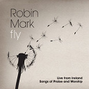 Robin Mark - Fly: live from ireland songs of praise and worship