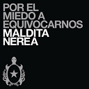 Maldita Nerea - Por el miedo a equivocarnos