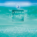 Les Voies De La Relaxation - Les voies de la relaxation: la voie du l&acirc;cher prise (embellir la vie par la relaxation)