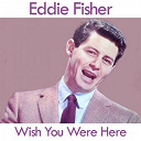 Edddie Fisher / Eddie Fisher - Wish you were here