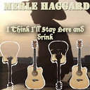 Merle Haggard - I think i'll stay here and drink